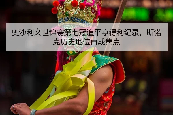 ao-sha-li-wen-shi-jin-sai-di-qi-guan-zhui-ping-heng-de-li-ji-lu-si-nuo-ke-li-shi-di-wei-zai-cheng-jiao-dian-2-133.jpg